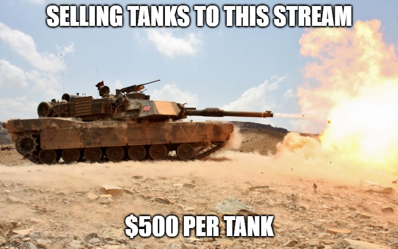 M1A1 Abrams | SELLING TANKS TO THIS STREAM; $500 PER TANK | image tagged in m1a1 abrams | made w/ Imgflip meme maker