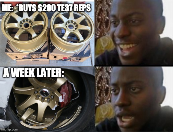 @Mississaugacarspotting TE37 Meme |  ME:  *BUYS $200 TE37 REPS; A WEEK LATER: | image tagged in oh yeah oh no,te37,jdm,cars,carmemes,disappointed black guy | made w/ Imgflip meme maker
