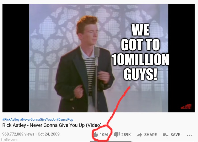 10m likes for Rick Astley! | WE GOT TO 10MILLION GUYS! | image tagged in 10,million,meme,never gonna give you up,rick astley,10 million | made w/ Imgflip meme maker