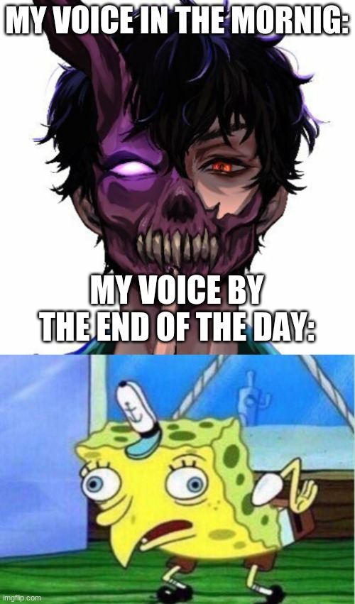 why tho | MY VOICE IN THE MORNIG:; MY VOICE BY THE END OF THE DAY: | image tagged in corpse husband,memes,mocking spongebob | made w/ Imgflip meme maker