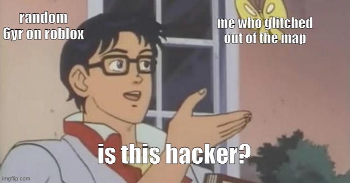 Is This a Pigeon | random 6yr on roblox; me who glitched out of the map; is this hacker? | image tagged in is this a pigeon | made w/ Imgflip meme maker
