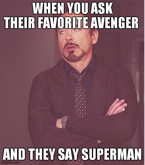 Face You Make Robert Downey Jr Meme | WHEN YOU ASK THEIR FAVORITE AVENGER; AND THEY SAY SUPERMAN | image tagged in memes,face you make robert downey jr | made w/ Imgflip meme maker