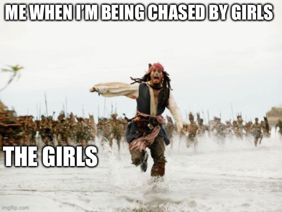 Jack Sparrow Being Chased | ME WHEN I’M BEING CHASED BY GIRLS; THE GIRLS | image tagged in memes,jack sparrow being chased | made w/ Imgflip meme maker