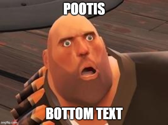 TF2 Heavy | POOTIS; BOTTOM TEXT | image tagged in tf2 heavy | made w/ Imgflip meme maker