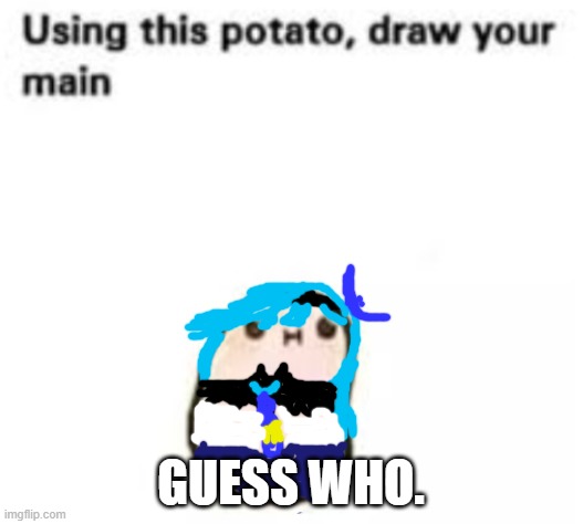 Try to guess my main by the awful drawing. | GUESS WHO. | image tagged in genshin impact,cringe,potato,hello | made w/ Imgflip meme maker