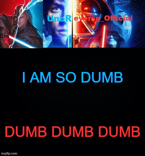UnoReverse_Official but he's Anakin Skywalker (Made by: Pickle) | I AM SO DUMB; DUMB DUMB DUMB | image tagged in unoreverse_official but he's anakin skywalker made by pickle | made w/ Imgflip meme maker