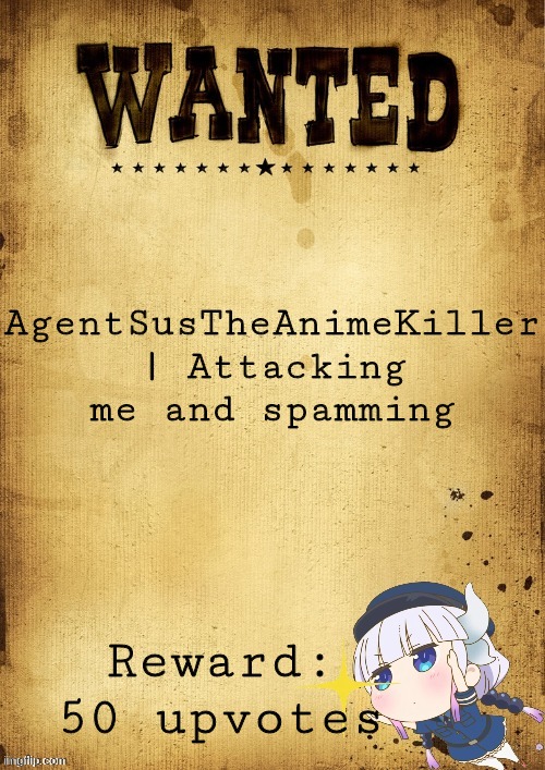 Please arrest him as soon as possible! | AgentSusTheAnimeKiller | Attacking me and spamming; Reward: 50 upvotes | image tagged in anime police wanted board,anime,wanted,anti weeb | made w/ Imgflip meme maker