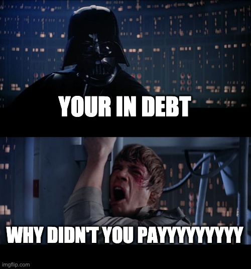 rip luke | YOUR IN DEBT; WHY DIDN'T YOU PAYYYYYYYYY | image tagged in memes,star wars no | made w/ Imgflip meme maker