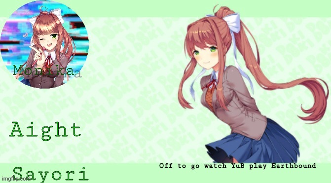 Sayori's Monika Temp | Aight; Off to go watch YuB play Earthbound | image tagged in sayori's monika temp | made w/ Imgflip meme maker