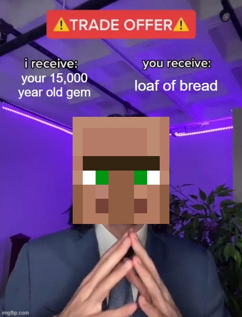 Really Bro?! | your 15,000 year old gem; loaf of bread | image tagged in trade offer | made w/ Imgflip meme maker