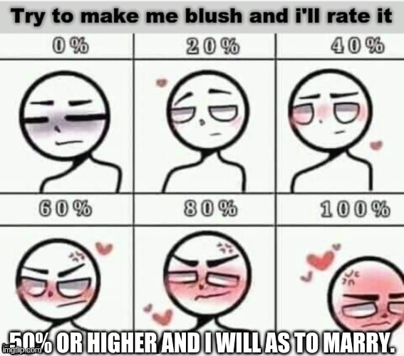 pls try | 50% OR HIGHER AND I WILL AS TO MARRY. | image tagged in blush | made w/ Imgflip meme maker