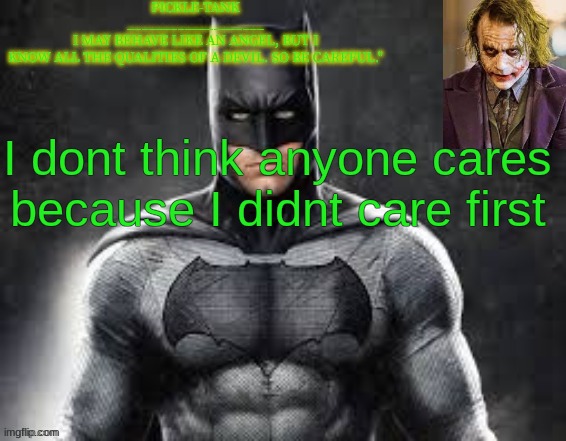 Pickle-Tank but he's the dark knight | I dont think anyone cares because I didnt care first | image tagged in pickle-tank but he's the dark knight | made w/ Imgflip meme maker