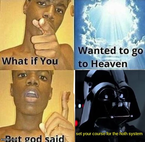 Meme | set your course for the hoth system | image tagged in what if you wanted to go to heaven,star wars meme,memes,funny,darth vader | made w/ Imgflip meme maker