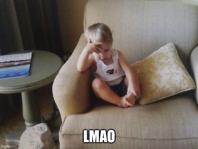 LMAO | image tagged in bebe lily does d e e p t h i n k i n g | made w/ Imgflip meme maker