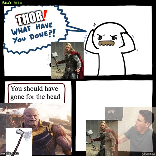 Hexagon octagon halftheuniversegon | THOR; You should have gone for the head | image tagged in billy what have you done,thanos snap | made w/ Imgflip meme maker
