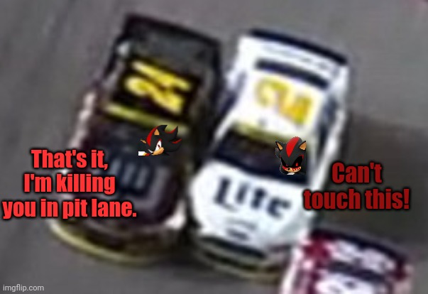 That's it, I'm killing you in pit lane. Can't touch this! | made w/ Imgflip meme maker