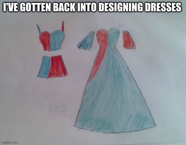 I'VE GOTTEN BACK INTO DESIGNING DRESSES | made w/ Imgflip meme maker
