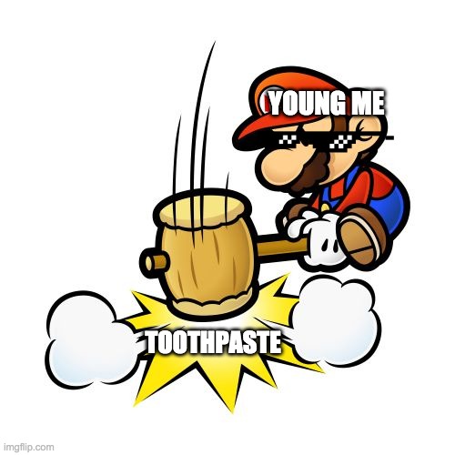 Mario Hammer Smash Meme | YOUNG ME; TOOTHPASTE | image tagged in memes,mario hammer smash | made w/ Imgflip meme maker