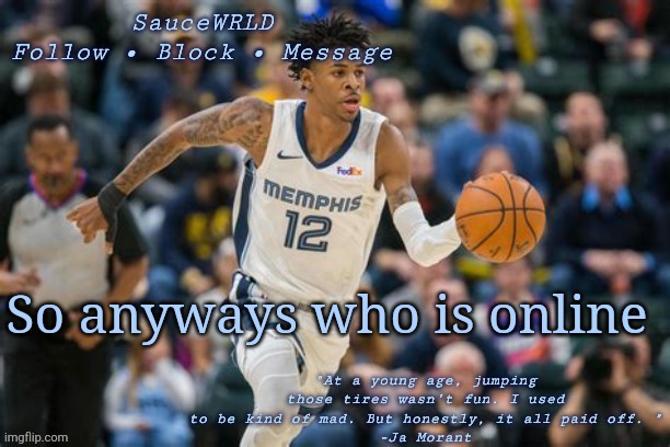 So anyways who is online | image tagged in ja morant tempo for saucewrld | made w/ Imgflip meme maker