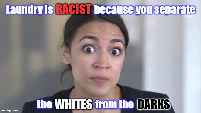 Laundry is Racist! | image tagged in aoc,democrat,biden,racist,laundry,whites | made w/ Imgflip meme maker
