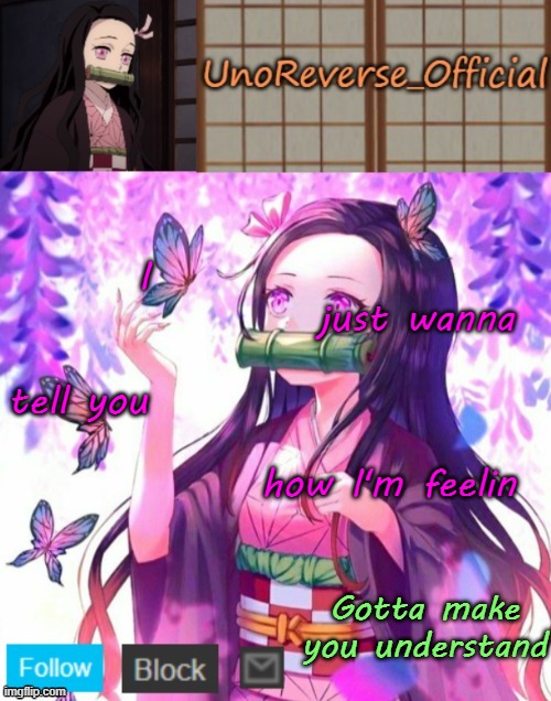 Uno's Nezuko Temp | I                              just wanna
      
tell you                                                       how I'm feelin; Gotta make you understand | image tagged in uno's nezuko temp | made w/ Imgflip meme maker