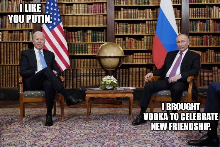 Joe Biden and Vladimir Putin | I LIKE YOU PUTIN. I BROUGHT VODKA TO CELEBRATE NEW FRIENDSHIP. | image tagged in joe biden and vladimir putin | made w/ Imgflip meme maker