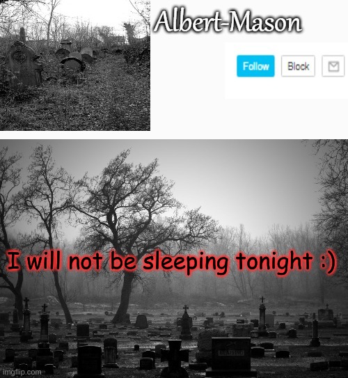 Albert-Mason temp (Ty Yachi) | I will not be sleeping tonight :) | image tagged in albert-mason temp ty yachi | made w/ Imgflip meme maker