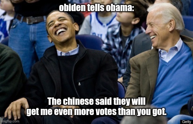 obama howls at obiden's comedy | obiden tells obama:; The chinese said they will get me even more votes than you got. | image tagged in obama howls at obiden's comedy | made w/ Imgflip meme maker