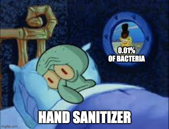 Squidward can't sleep with the spoons rattling | 0.01% OF BACTERIA; HAND SANITIZER | image tagged in squidward can't sleep with the spoons rattling,fun,funny memes,lol,lol so funny | made w/ Imgflip meme maker