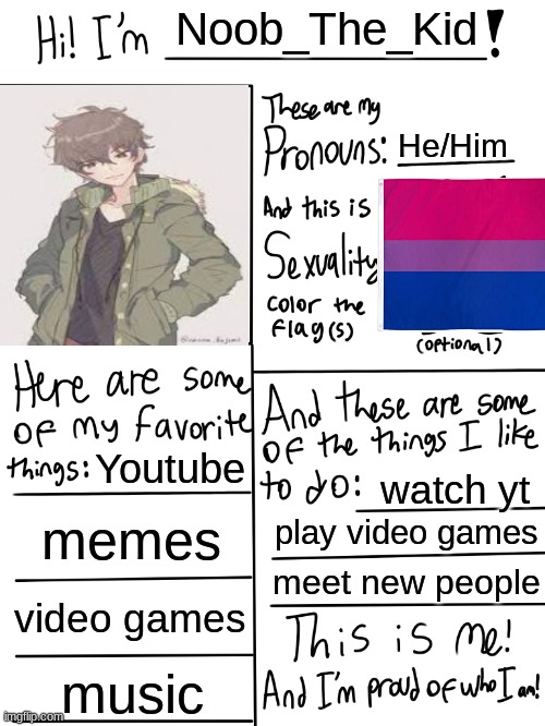 Me (pls marry me) | Noob_The_Kid; He/Him; Youtube; watch yt; memes; play video games; meet new people; video games; music | image tagged in lgbtq stream account profile | made w/ Imgflip meme maker