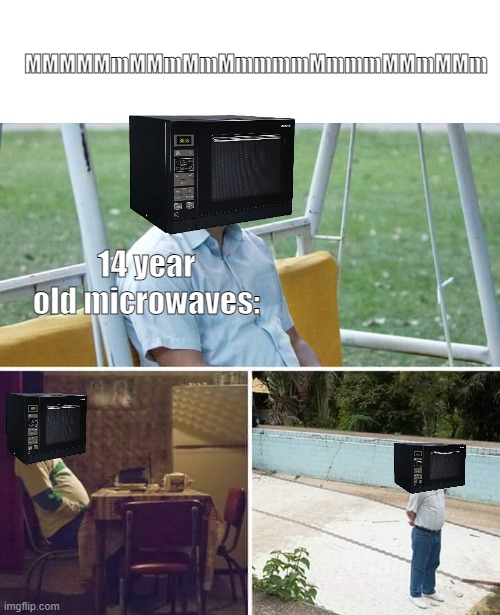 Microwavic depression | MMMMMmMMmMmMmmmmMmmmMMmMMm; 14 year old microwaves: | image tagged in memes,sad pablo escobar | made w/ Imgflip meme maker