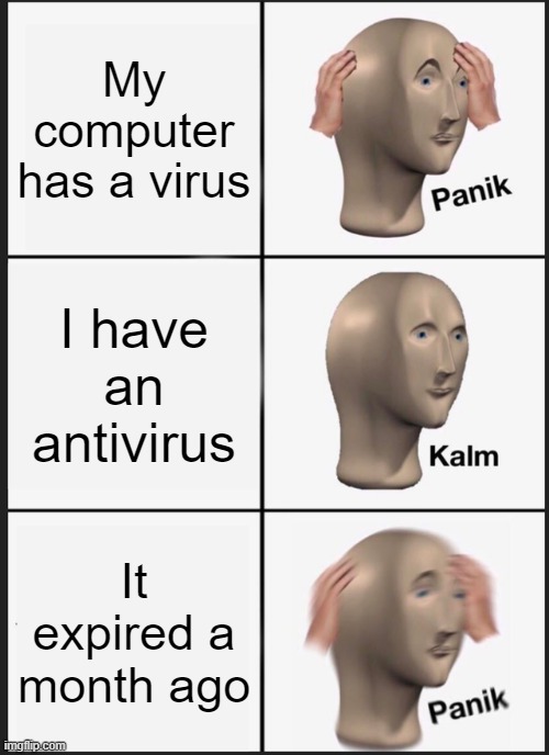 Antivirii be like: | My computer has a virus; I have an antivirus; It expired a month ago | image tagged in memes,panik kalm panik | made w/ Imgflip meme maker