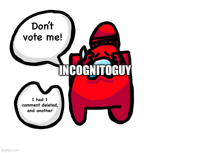 Don’t vote rup | Don’t vote me! INCOGNITOGUY; I had 1 comment deleted, and another | image tagged in no don t vote me it s u | made w/ Imgflip meme maker