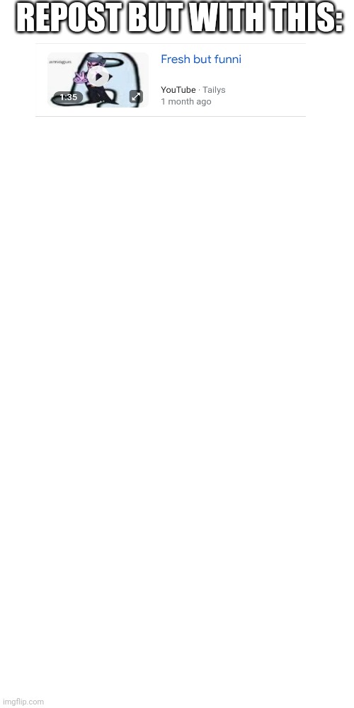 Blank Transparent Square | REPOST BUT WITH THIS: | image tagged in memes,blank transparent square | made w/ Imgflip meme maker