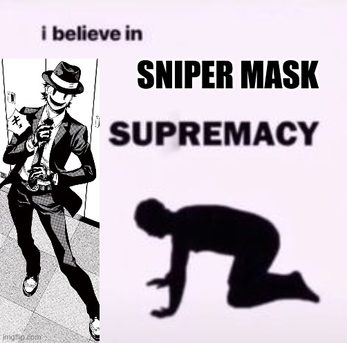 I Believe In Sniper Mask Supremacy | SNIPER MASK | image tagged in i believe in supremacy | made w/ Imgflip meme maker