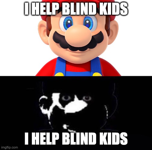 when the: |  I HELP BLIND KIDS; I HELP BLIND KIDS | image tagged in lightside mario vs darkside mario | made w/ Imgflip meme maker