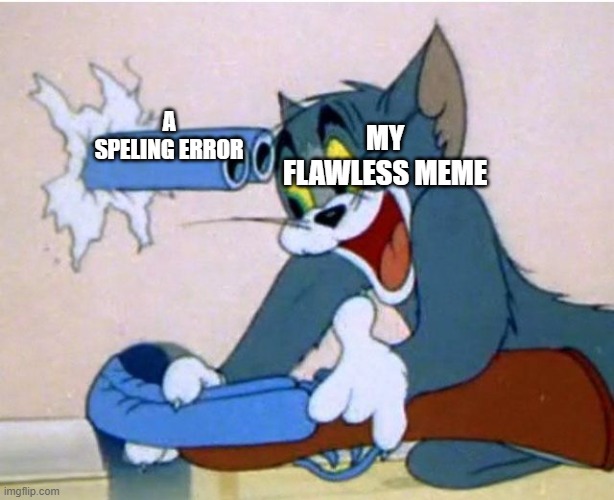 spellng erors ruin mems | A SPELING ERROR; MY FLAWLESS MEME | image tagged in tom and jerry,spelling error | made w/ Imgflip meme maker