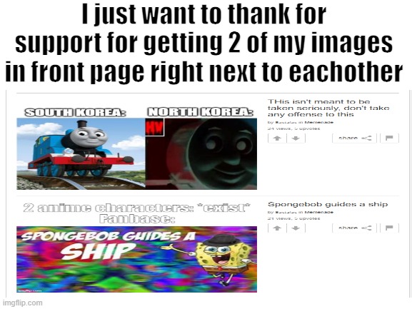 Thank you for all the support, I greatly appreciate it! |  I just want to thank for support for getting 2 of my images in front page right next to eachother | image tagged in thanks,celebrate,funny,memes,grateful,imgflip | made w/ Imgflip meme maker