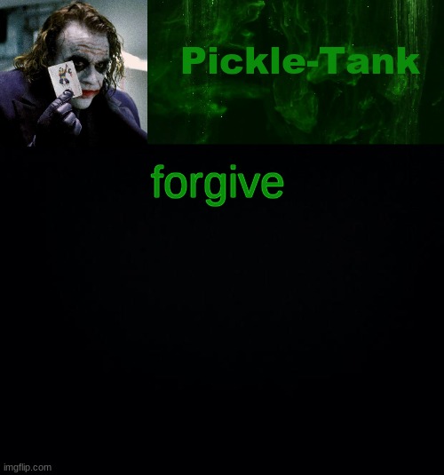 Pickle-Tank but he's a joker | forgive | image tagged in pickle-tank but he's a joker | made w/ Imgflip meme maker