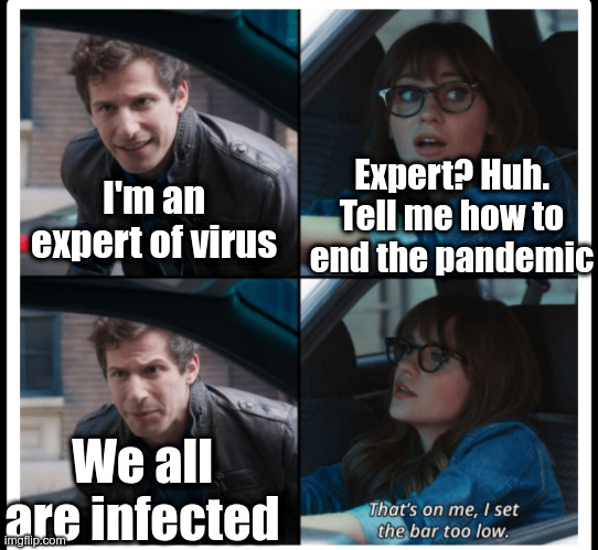 Brooklyn 99 Set the bar too low | Expert? Huh. Tell me how to end the pandemic; I'm an expert of virus; We all are infected | image tagged in brooklyn 99 set the bar too low | made w/ Imgflip meme maker