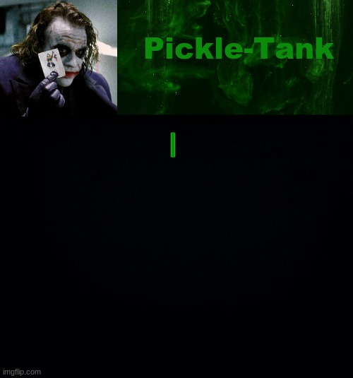 Pickle-Tank but he's a joker | I | image tagged in pickle-tank but he's a joker | made w/ Imgflip meme maker