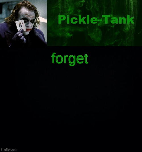 Pickle-Tank but he's a joker | forget | image tagged in pickle-tank but he's a joker | made w/ Imgflip meme maker