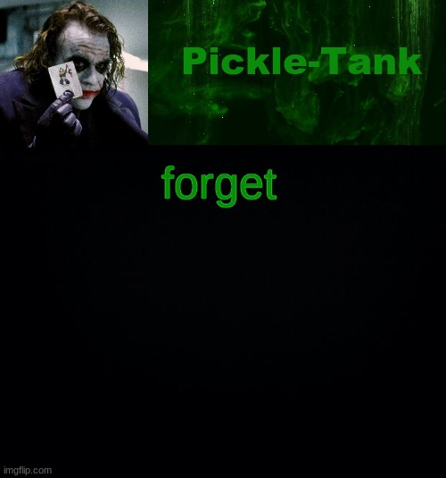 Pickle-Tank but he's a joker | forget | image tagged in pickle-tank but he's a joker | made w/ Imgflip meme maker
