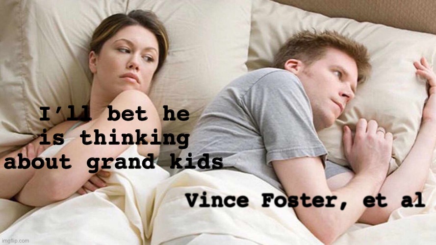 I Bet He's Thinking About Other Women Meme | I’ll bet he is thinking about grand kids Vince Foster, et al | image tagged in memes,i bet he's thinking about other women | made w/ Imgflip meme maker