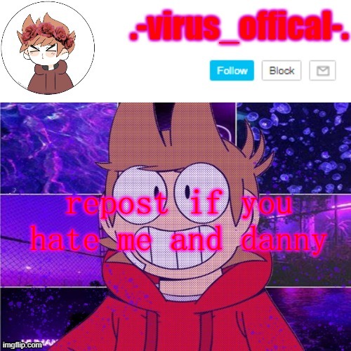 IM MC FRICKING WITH DANNY TILL THE END | repost if you hate me and danny | image tagged in tord temp by yachi | made w/ Imgflip meme maker