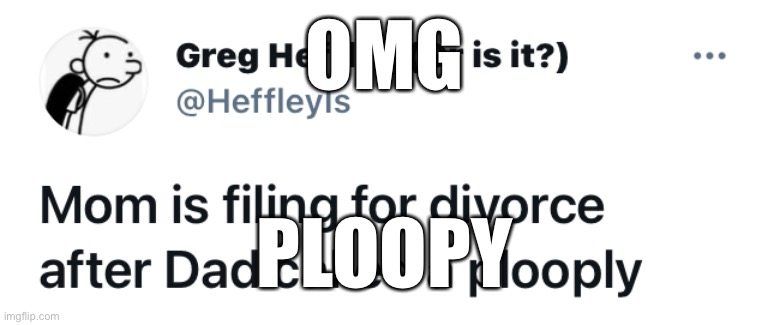 OMGPloopy | OMG; PLOOPY | image tagged in omgploopy | made w/ Imgflip meme maker