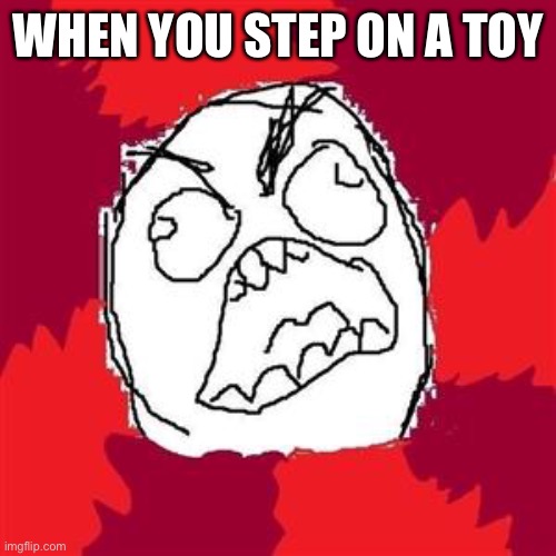 Rage Face | WHEN YOU STEP ON A TOY | image tagged in rage face | made w/ Imgflip meme maker
