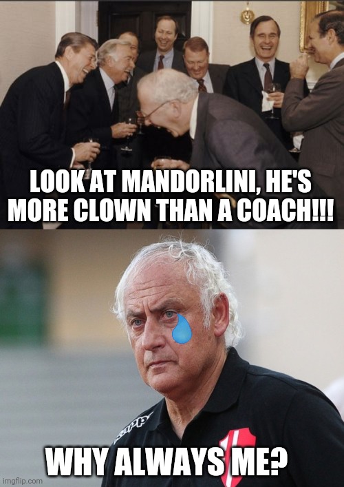 Alessandria 0-0 Padova (5-4 on pens) | LOOK AT MANDORLINI, HE'S MORE CLOWN THAN A COACH!!! WHY ALWAYS ME? | image tagged in memes,laughing men in suits,alessandria,padova,serie c,funny | made w/ Imgflip meme maker
