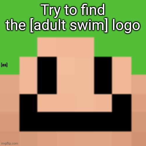 Try to find the [adult swim] logo; [as] | made w/ Imgflip meme maker