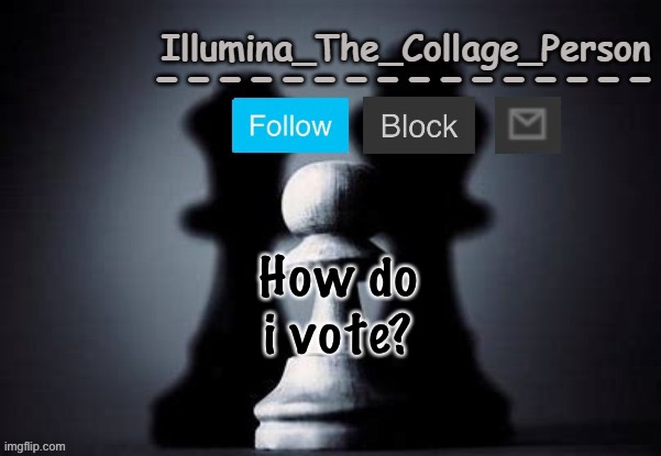 Illumina shadows temp | How do i vote? | image tagged in illumina shadows temp | made w/ Imgflip meme maker